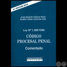 Ley Nº 1286/1998 CÓDIGO PROCESAL PENAL Comentado - 8ª Edición - Autores: JORGE EDUARDO VÁZQUEZ ROSSI / RODOLFO FABIÁN CENTURIÓN ORTIZ - Año 20166